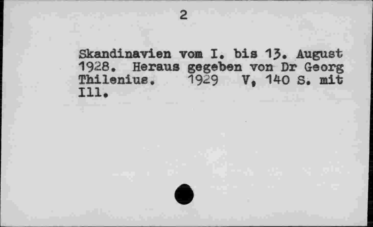 ﻿2
Skandinavien vom I. bis 1J. August 19^8. Heraus gegeben von Dr Georg Thileniue. 1929 V, 140 S. mit Ill.